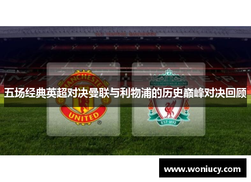 五场经典英超对决曼联与利物浦的历史巅峰对决回顾