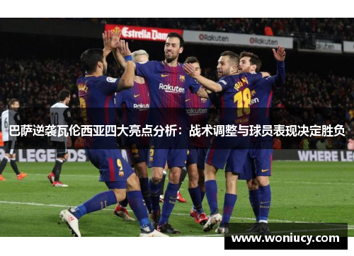 巴萨逆袭瓦伦西亚四大亮点分析：战术调整与球员表现决定胜负