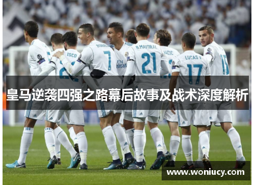 皇马逆袭四强之路幕后故事及战术深度解析