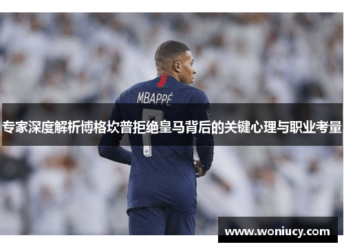 专家深度解析博格坎普拒绝皇马背后的关键心理与职业考量