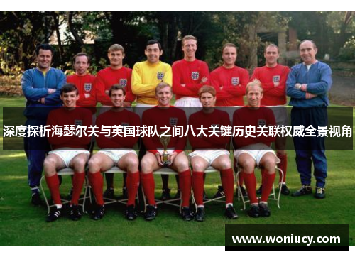 深度探析海瑟尔关与英国球队之间八大关键历史关联权威全景视角 深度探析海瑟尔关与英国球队之间八大关键历史关联权威全景视角
