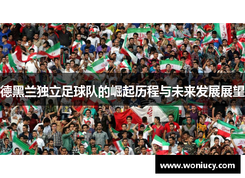 德黑兰独立足球队的崛起历程与未来发展展望