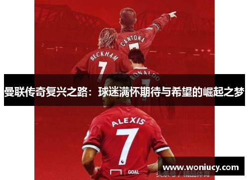 曼联传奇复兴之路：球迷满怀期待与希望的崛起之梦