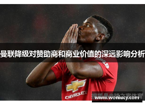 曼联降级对赞助商和商业价值的深远影响分析