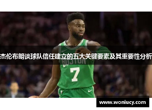 杰伦布朗谈球队信任建立的五大关键要素及其重要性分析